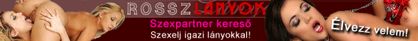Rosszlanyok.hu - A szexpartner keres�. T�bb sz�z igazi szexpartner keres� l�ny!!! CSAK VAL�DI K�PEK, vide�k!!!