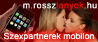 Szexpartnerek mobilon: m.rosszlanyok.hu